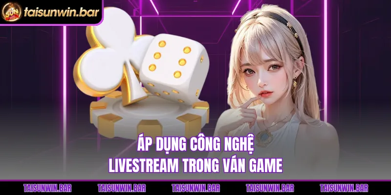 Áp dụng công nghệ livestream trong ván game
