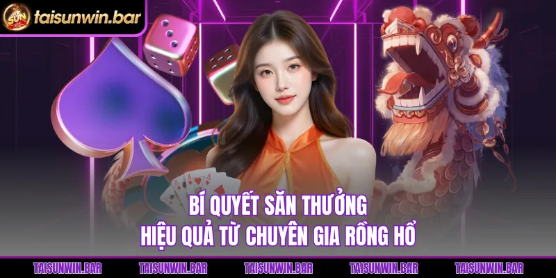 Bí quyết săn thưởng hiệu quả từ chuyên gia Rồng Hổ