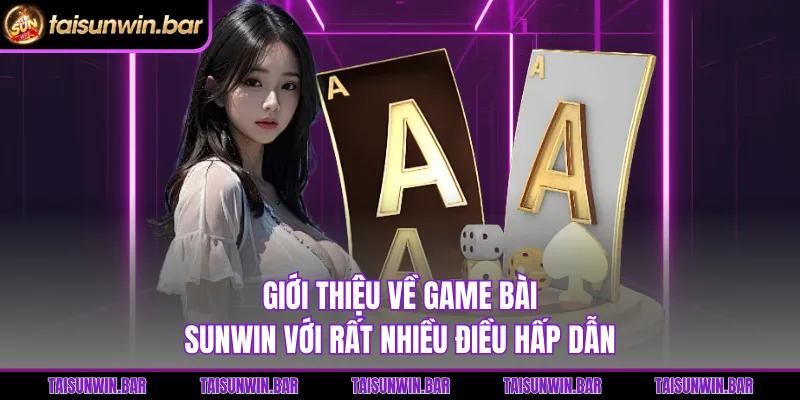 Giới thiệu về game bài Sunwin với rất nhiều điều hấp dẫn