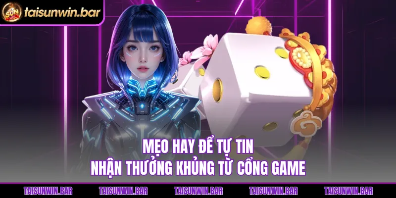 Mẹo hay để tự tin nhận thưởng khủng từ cổng game