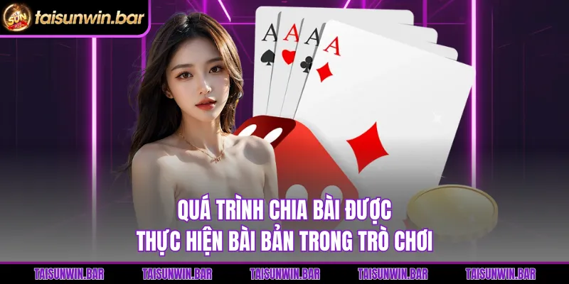 Quá trình chia bài được thực hiện bài bản trong trò chơi 