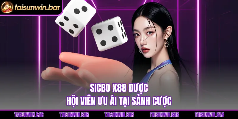Sicbo X88 được hội viên ưu ái tại sảnh cược 