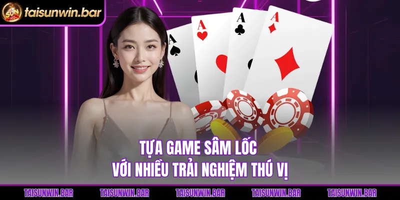 Tựa game Sâm Lốc với nhiều trải nghiệm thú vị