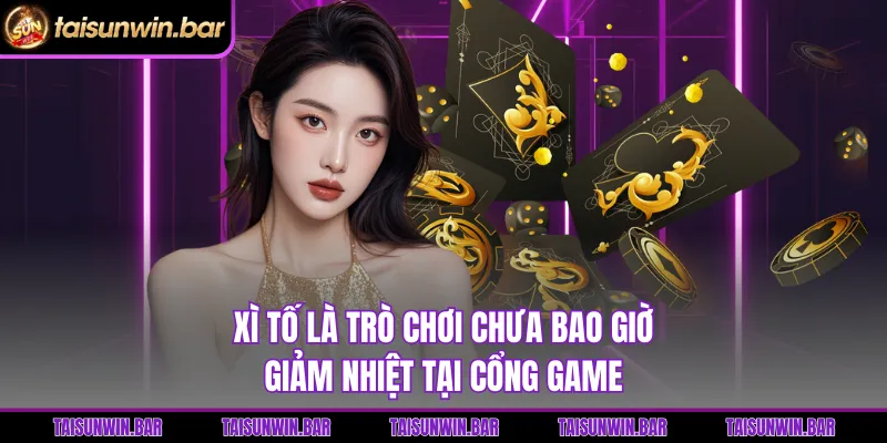 Xì tố là trò chơi chưa bao giờ giảm nhiệt tại cổng game